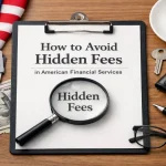 A well-organized desk scene featuring a clipboard with the title 'How to Avoid Hidden Fees in American Financial Services,' highlighted by a magnifying glass focusing on the words 'Hidden Fees.' Surrounding the clipboard are everyday financial items such as U.S. dollar bills, multiple credit cards, a wallet, keys, a pen, glasses, and a cup of coffee, with an American flag in the background. The composition conveys practical tips for identifying and avoiding hidden costs in financial services, emphasizing awareness, control, and smarter money management.